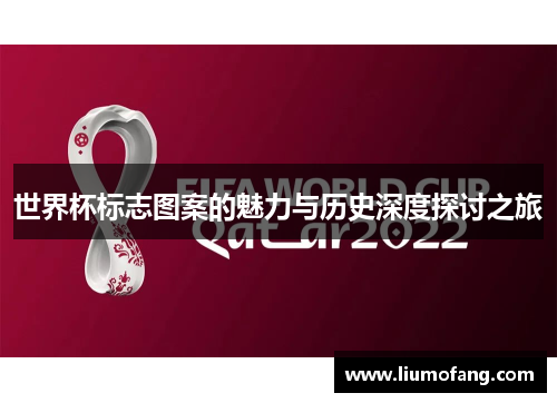 世界杯标志图案的魅力与历史深度探讨之旅