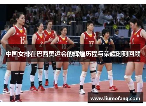 中国女排在巴西奥运会的辉煌历程与荣耀时刻回顾