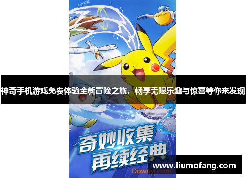 神奇手机游戏免费体验全新冒险之旅，畅享无限乐趣与惊喜等你来发现